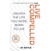 Live Compelled: Unlock the Life You Were Born to Live