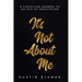 It's Not About Me: A Christian Answer To An Age Of Narcissism