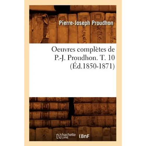 Oeuvres Complètes de P.-J. Proudhon. T. 10 (Éd.1850-1871)