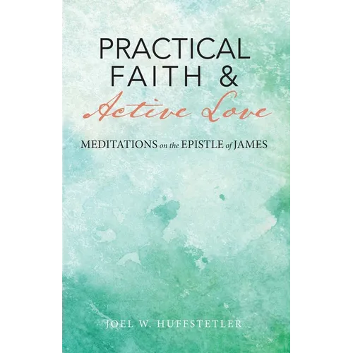 Practical Faith & Active Love: Meditations on the Epistle of James