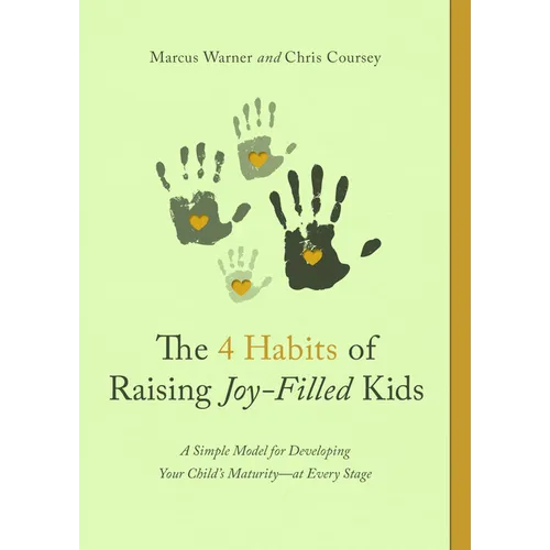 The 4 Habits of Raising Joy-Filled Kids: A Simple Model for Developing Your Child's Maturity- At Every Stage