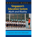 Singapore's Education System, Myth and Reality: A Reputation Deserved or Fabricated?