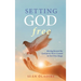 Setting God Free: Moving Beyond the Caricature We've Created in Our Own Image
