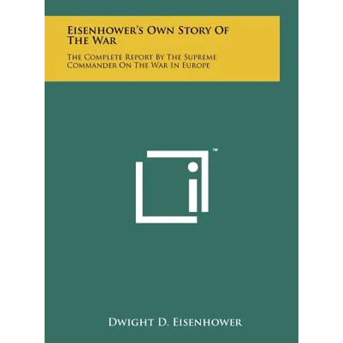 Eisenhower's Own Story Of The War: The Complete Report By The Supreme Commander On The War In Europe