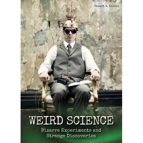 Weird Science: Bizarre Experiments and Strange Discoveries