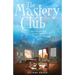 The Mastery Club: - See the Invisible, Hear the Silent, Do the Impossible