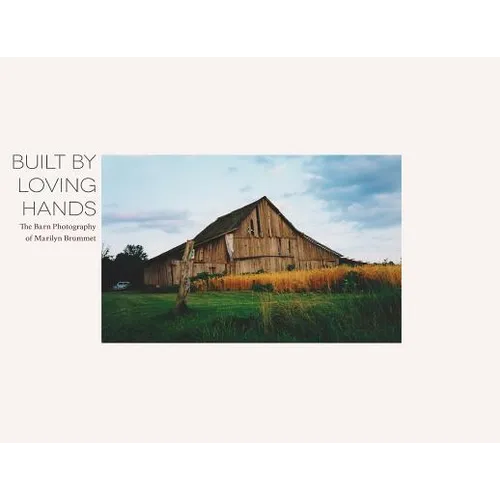 Built By Loving Hands: The Barn Photography of Marilyn Brummet