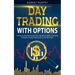 Day Trading with options: The Step-by-Step Guide to Day Trade in the Options Market. Find Out the Strategies to Create a Daily Income in Less th