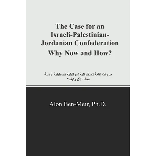 The Case for an Israeli-Palestinian-Jordanian Confederation Why Now and How?