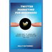 Twitter Marketing for Beginners: Learn How to Grow and Market your Business on Twitter