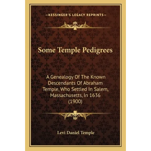 Some Temple Pedigrees: A Genealogy Of The Known Descendants Of Abraham Temple, Who Settled In Salem, Massachusetts, In 1636 (1900)