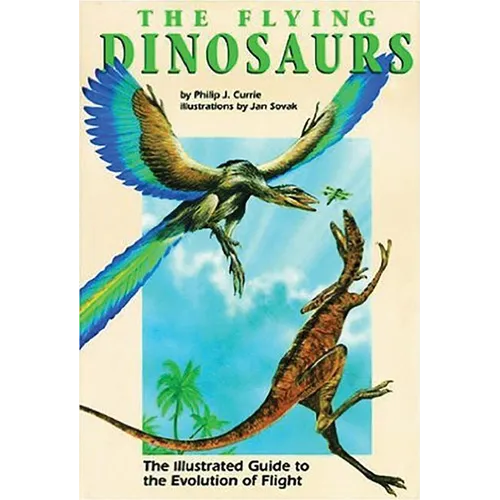 The Flying Dinosaurs: The Illustrated Guide to the Evolution of Flight