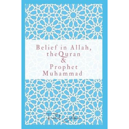 Belief in Allah, the Quran and Prophet Muhammad: Reasons Why You Should Believe in Islam