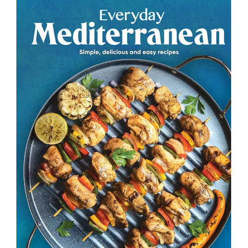 Everyday Mediterranean: Simple, Delicious and Easy Recipes