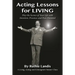 Acting Lessons for Living: Play the Scenes of Your Life with Intention, Presence, and Pure Potential: A Living, Acting and Enneagram Master Class