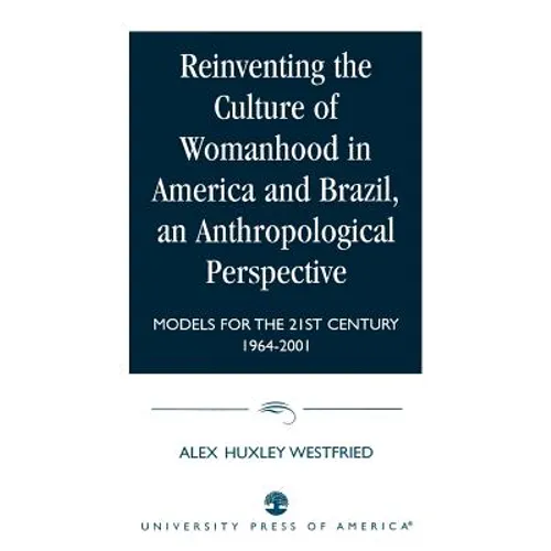 Reinventing the Culture of Womanhood in America and Brazil, an Anthropological Perspective: Models for the 21st Century 1964-2001