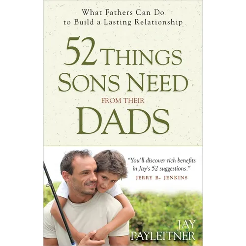 52 Things Sons Need from Their Dads: What Fathers Can Do to Build a Lasting Relationship