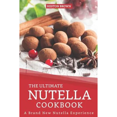 The Ultimate Nutella Cookbook: A Brand New Nutella Experience