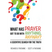 What Has Prayer Got To Do With Anything, Anyway?: A Scientific Search For The Truth
