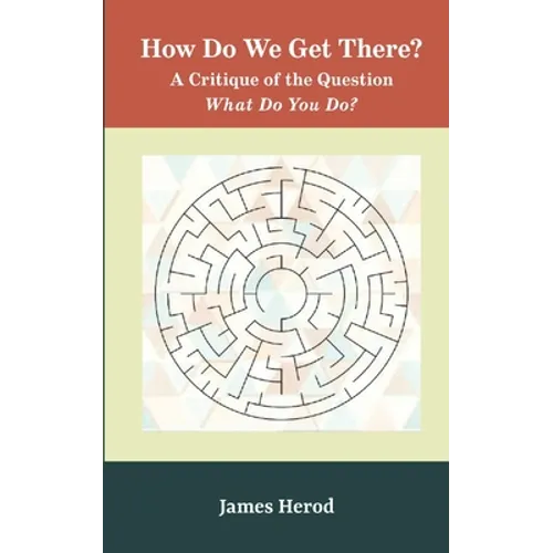 How Do We Get There?: A Critique of the Question 'What Do You Do?'