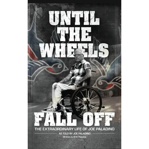 Until the Wheels Fall Off: The Extraordinary Life of Joe Paladino