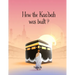 How the Kaa'bah was built?: Islamic Story Book for Muslim Kids (Ages 5-10)