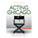 Acting In Chicago, 4th Ed: Making A Living Doing Commercials, Voice Over, TV/Film And More