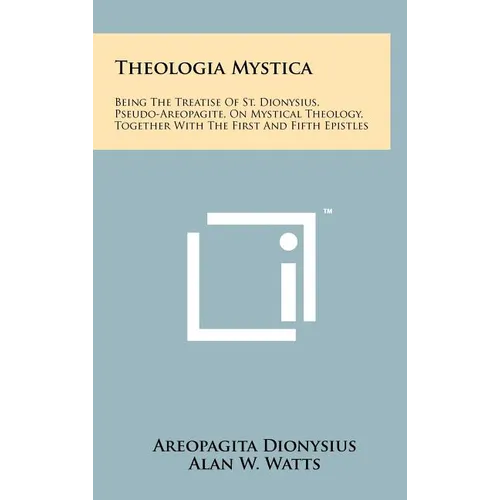 Theologia Mystica: Being The Treatise Of St. Dionysius, Pseudo-Areopagite, On Mystical Theology, Together With The First And Fifth Epistl