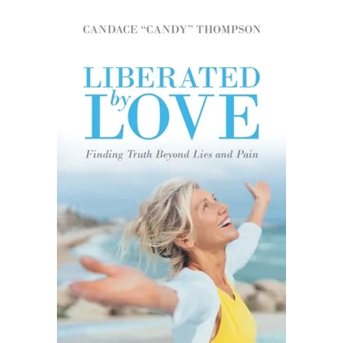 Liberated by Love: Finding Truth Beyond Lies and Pain