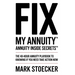 Fix My Annuity(tm): Annuity Inside Secrets(tm) the 48-Hour Annuity Playbook to Knowing If You Need to Take Action Now