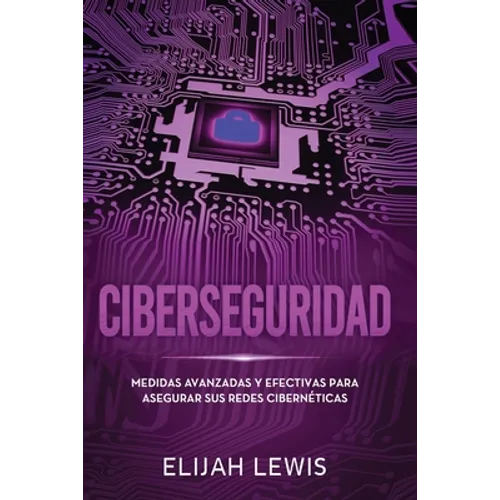 Ciberseguridad: Medidas avanzadas y efectivas para asegurar sus redes cibernéticas