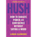 Hush: How to Radiate Power and Confidence Without Saying a Word