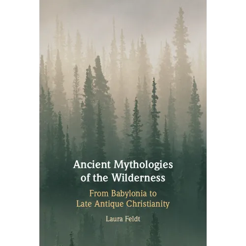 Ancient Mythologies of the Wilderness: Narrative, Nature, and Religious Identity Formation from the Babylonians to the Late Antique Christians