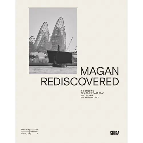 Magan Rediscovered: The Building of a Bronze Age Boat That Sailed the Arabian Gulf
