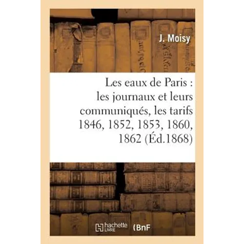 Les eaux de Paris: les journaux et leurs communiqués, les tarifs 1846, 1852, 1853, 1860, 1862: convention de 1867, bains et lavoirs