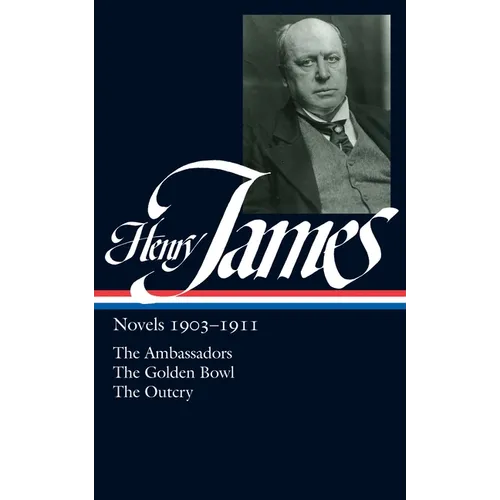 Henry James: Novels 1903-1911 (Loa #215): The Ambassadors / The Golden Bowl / The Outcry