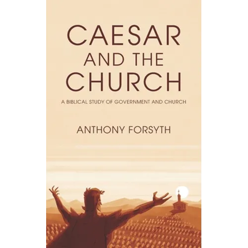 Caesar and the Church: A Biblical Study of Government and Church