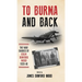 To Burma and Back: The War Diaries of Colin Dunford Wood, 1939-46