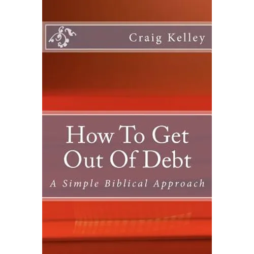 How to Get Out of Debt: A Simple Biblical Approach to Living Debt-Free