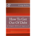 How to Get Out of Debt: A Simple Biblical Approach to Living Debt-Free