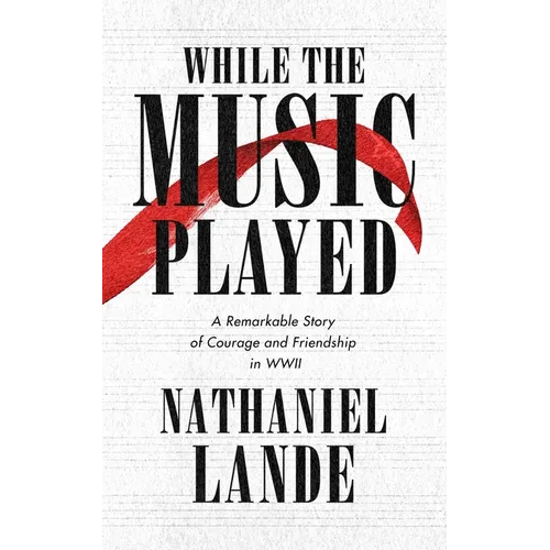 While the Music Played: A Remarkable Story of Courage and Friendship in WWII