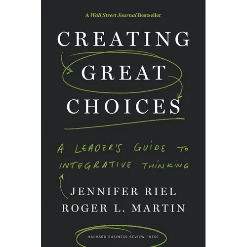Creating Great Choices: A Leader's Guide to Integrative Thinking
