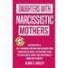 Daughters with Narcissistic Mothers: Dealing with a Self-Absorbed mother and Healing from Narcissistic Abuse. Recovering from Psychological Abuse and