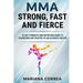 MMA STRONG, FAST And FIERCE: A 30 DAY STRENGTH AND NUTRITION GUIDE TO TRANSFORM ANY FIGHTER INTO An ULTIMATE FIGHTER