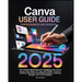 Canva User Guide for Beginners and Seniors: The Ultimate Masterclass for Designing Like a Pro in Canva with Pro Tips, Easy Steps, and Hidden Tricks fo