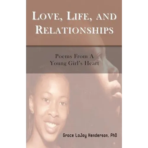 Love, Life and Relationships: Poems from a Young Girl's Heart