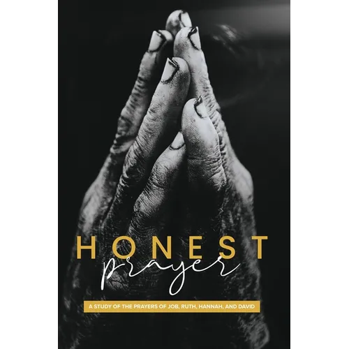 Honest Prayer: A Study of the Prayers of Job, Ruth, Hannah, and David