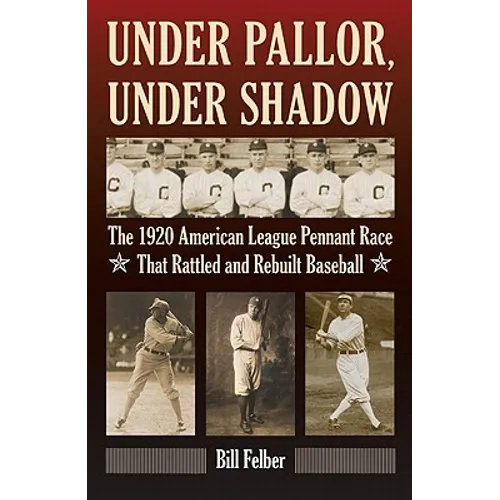 Under Pallor, Under Shadow: The 1920 American League Pennant Race That Rattled and Rebuilt Baseball