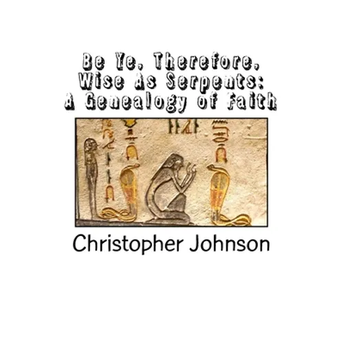 Be Ye Therefore Wise As Serpents: A Genealogy of Faith