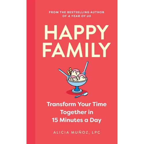 Happy Family: Transform Your Time Together in 15 Minutes a Day